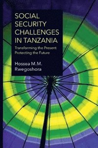 bokomslag Social Security Challenges in Tanzania. Transforming the Present - Protecting the Future