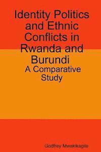 bokomslag Identity Politics and Ethnic Conflicts in Rwanda and Burundi: A Comparative Study