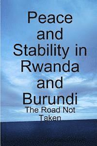 Peace and Stability in Rwanda and Burundi: The Road Not Taken 1