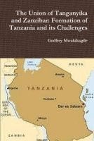 bokomslag The Union of Tanganyika and Zanzibar: Formation of Tanzania and its Challenges