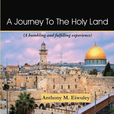 bokomslag A Journey To The Holy Land: A humbling and fulfilling experience