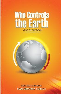 Who Controls The Earth; God Or The Devil?: God, Man & The Devil 1