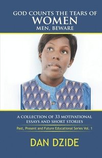 bokomslag God Counts the Tears of Women Men, Beware: A Collections of 33 Essays and Short Stories (Past, Present and Future Educational Stories volume 1)