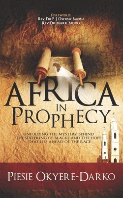 Piesie Okyere-Darko - Africa in Prophecy: Unfolding the mystery behind the suffering of blacks and the hope that lies ahead of that race, Häftad
