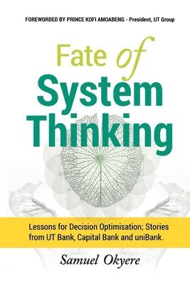 Fate of System Thinking: Lessons for Decision Optimisation; Stories from UT Bank, Capital Bank and uniBank. 1