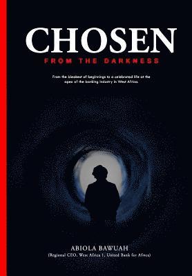 bokomslag Chosen from Darkness: From the Bleakest of Beginnings to a Celebrated Life at the Apex of the Banking Industry in West Africa.