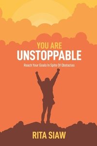 bokomslag You Are Unstoppable: Reach Your Goals In Spite Of Obstacles