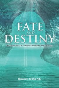 bokomslag Fate and Destiny: The True Story of a Christian Development Worker