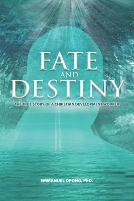 bokomslag Fate and Destiny: The True Story of a Christian Development Worker