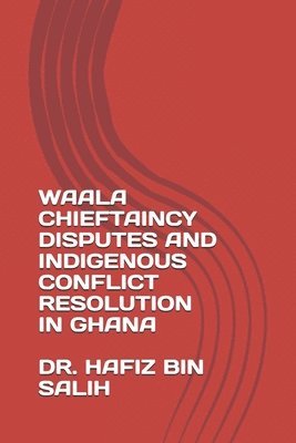 bokomslag Waala Chieftaincy Disputes and Indigenous Conflict Resolution in Ghana