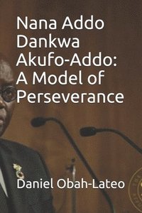 bokomslag Nana Addo Dankwa Akufo-Addo: A Model of Perseverance