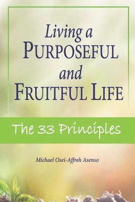 Living a Purposeful and Fruitful Life: The 33 Principles 1