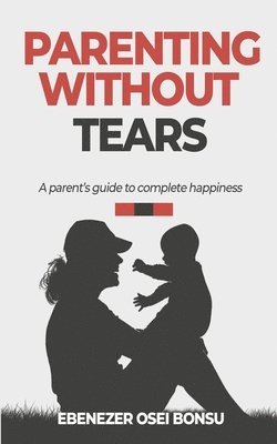 Parenting without tears a parent's guide to complete happiness 1