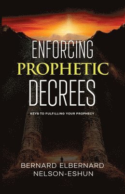 Bernard Elbernard Nelson-Eshun - Enforcing Prophetic Decrees, Häftad