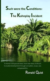 bokomslag Such were the Conditions: The Kahnplay Incident: A memoir with ground-level, front-row views of Africa's truncated development through coups, war, and