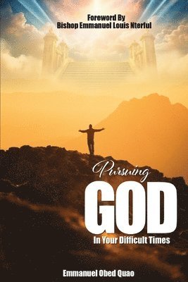 Emmanuel Obed Quao - Pursuing God In Your Difficult Times, Häftad