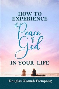 bokomslag How to Experience the Peace of God in Your Life