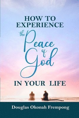 Douglas Okonah Frempong - How to Experience the Peace of God in Your Life, Häftad