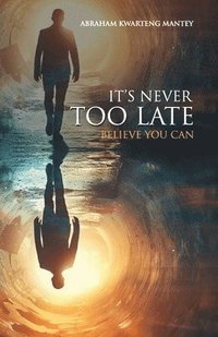 bokomslag It's Never Too Late: Believe You Can