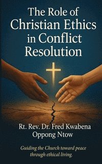 bokomslag The Role of Christian Ethics in Conflict Resolutions