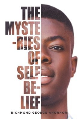 Richmond George Ahornor - The Mysteries Of Self-Belief: Discover the Mystical Power in you for Greatness, Häftad