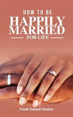 Frank Yeboah Dadzie - How to be Happily Married for Life, Häftad