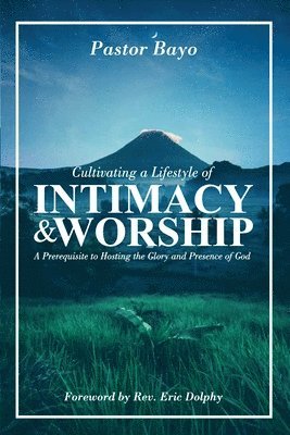 Pastor Bayo - Cultivating a Lifestyle of Intimacy and Worship: A prerequisite to Hosting the Glory and the Presence of God, Häftad