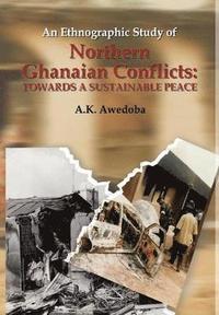 bokomslag An Ethnographic Study of Northern Ghanaian Conflicts