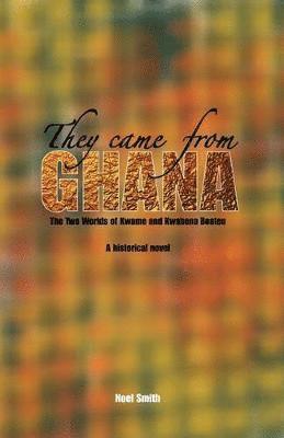 bokomslag They Came from Ghana: The Two Worlds of Kwame and Kwabena Boaten. a Historical Novel