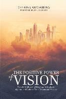 bokomslag The Positive Power of Vision: Keys for Cultivating Kingdom Attitude to Operate and Achieve Your Dreams and Visions