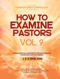 bokomslag Complete Bible Curriculum: How to Examine Pastors, Vol. 9: Fundamental Concepts for Successful Christian Life: Covering: 1, 2, 3 John, Jude