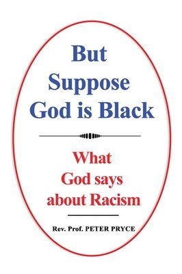 Peter Pryce, Rev. Peter Pryce - But Suppose God is Black: What God says about Racism, Inbunden