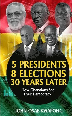 John Osae-Kwapong - 5 Presidents, 8 Elections, 30 Years Later, Häftad