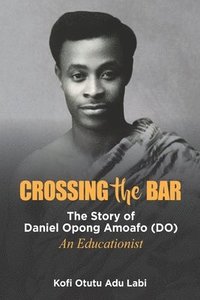 bokomslag Crossing the Bar: The Story of Daniel Opong Amoafo (DO)