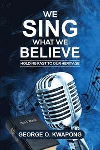 bokomslag We Sing What We Believe: Holding Fast the Heritage