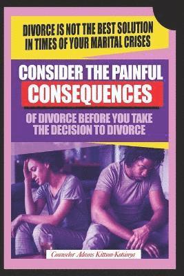 Counselor Adams Kittson-Kotsinya - Consider the painful consequences of divorce before you make the decision to divorce, Häftad