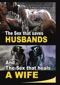 bokomslag The sex that saves husbands and the sex that heals a wife