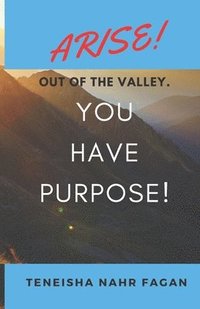 bokomslag Arise! Out of the Valley. You Have Purpose!