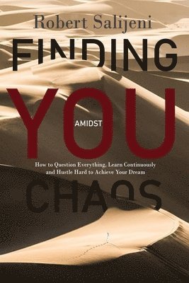 bokomslag Finding You Amidst Chaos: How to Question Everything, Learn Continuously and Hustle Hard to Achieve Your Dreams