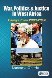bokomslag War, Politics and Justice in West Africa: Essays 2003 - 2014
