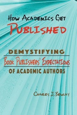 Charles James Bewlay, Charles J. Bewlay, Charles J Bewlay - How Academics Get Published, Häftad