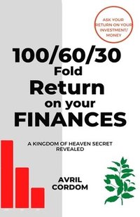 bokomslag 100/60/30 Fold Return on Your Finances: A Kingdom of Heaven Secret Revealed