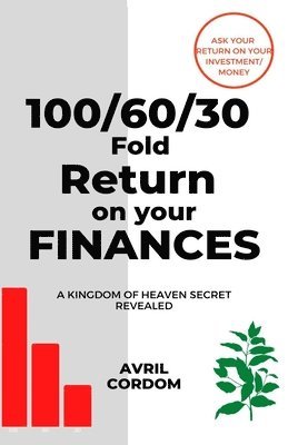 100/60/30 Fold Return on Your Finances: A Kingdom of Heaven Secret Revealed