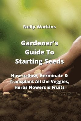 Gardener's Guide To Starting Seeds 1