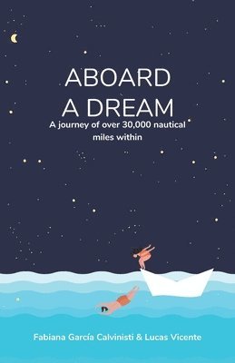 Lucas Vicente, Fabiana García - Aboard a Dream: A journey of over 30,000 nautical miles within, Häftad