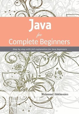 Java for Complete Beginners: Step by step with full explanation for Java beginners 1
