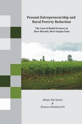 Abeje Berhanu, Ezana Amdework - Peasant Entrepreneurship and Rural Poverty Reduction. The Case of Model Farmers in Bure Woreda, West Gojjam Zone, Häftad