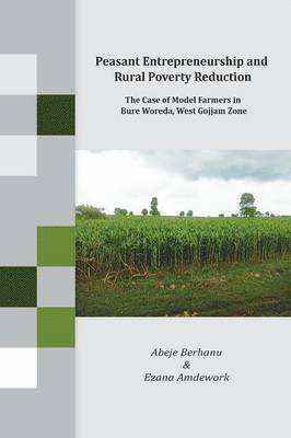 Peasant Entrepreneurship and Rural Poverty Reduction. The Case of Model Farmers in Bure Woreda, West Gojjam Zone 1