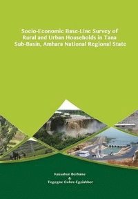 bokomslag Socio-Economic Base-Line Survey of Rural and Urban Households in Tana Sub-Basin, Amhara National Regional State