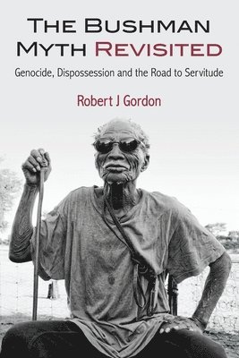 bokomslag The Bushman Myth Revisited: Genocide, Dispossession and the Road to Servitude